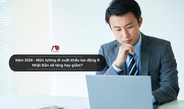 Năm 2026 - Mức lương đi xuất khẩu lao động ở Nhật Bản sẽ tăng hay giảm?