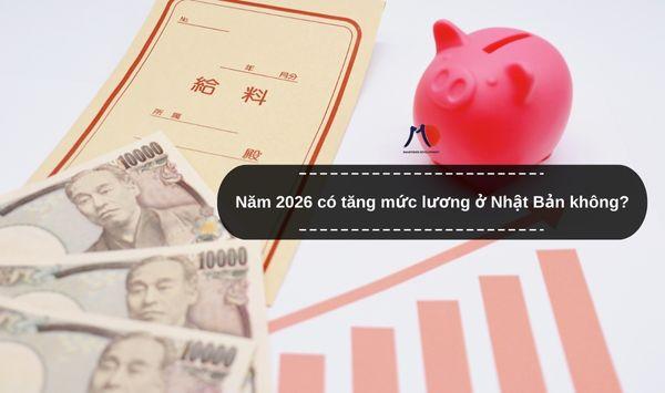Năm 2026 có tăng mức lương ở Nhật Bản không?