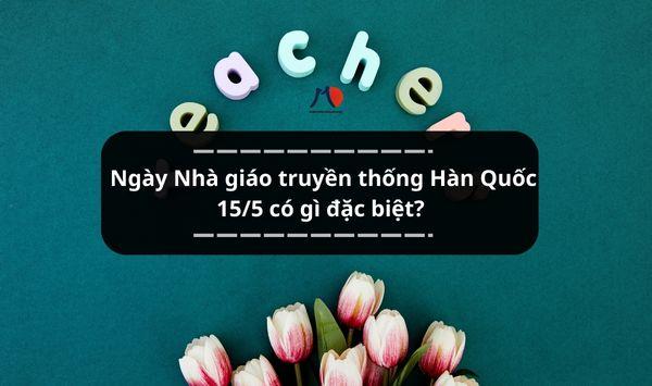 Ngày Nhà giáo truyền thống Hàn Quốc 15/5 có gì đặc biệt?