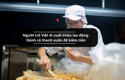 Người trẻ Việt đi xuất khẩu lao động- Dành cả thanh xuân để kiếm tiền