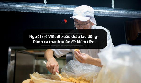 Người trẻ Việt đi xuất khẩu lao động- Dành cả thanh xuân để kiếm tiền