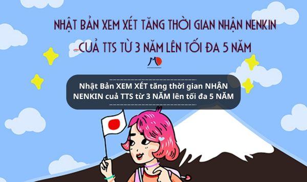 Nhật Bản XEM XÉT tăng thời gian NHẬN NENKIN cuả TTS từ 3 NĂM lên tối đa 5 NĂM