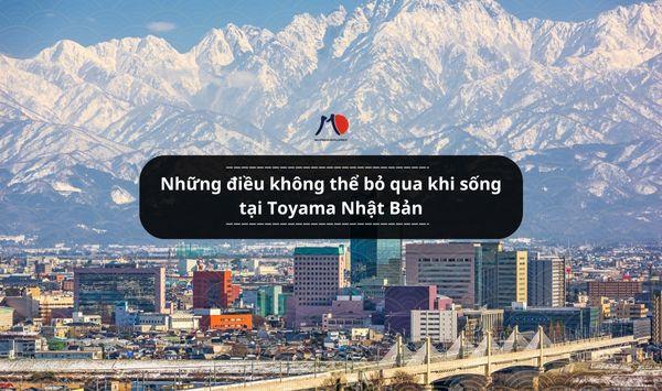Những điều không thể bỏ qua khi sống tại Toyama Nhật Bản