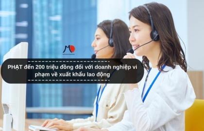 PHẠT đến 200 triệu đồng đối với doanh nghiệp vi phạm về xuất khẩu lao động