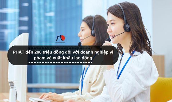 PHẠT đến 200 triệu đồng đối với doanh nghiệp vi phạm về xuất khẩu lao động
