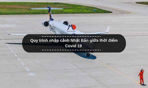 Quy trình nhập cảnh Nhật Bản giữa thời điểm Covid 19
