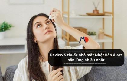Review 5 thuốc nhỏ mắt Nhật Bản được săn lùng nhiều nhất