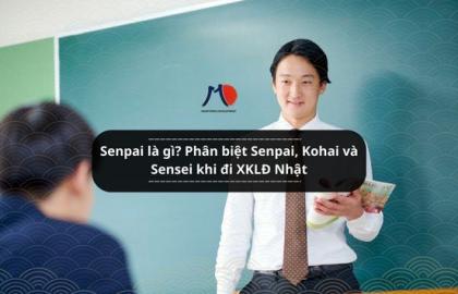 Senpai là gì? Phân biệt Senpai, Kohai và Sensei khi đi XKLĐ Nhật