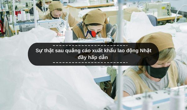 Sự thật sau quảng cáo xuất khẩu lao động Nhật đầy hấp dẫn