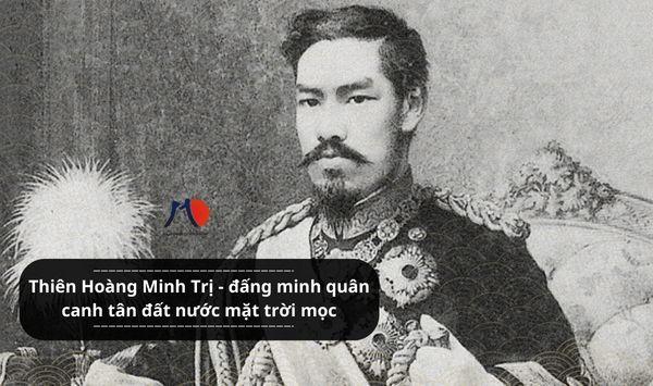 Thiên Hoàng Minh Trị - đấng minh quân canh tân đất nước mặt trời mọc