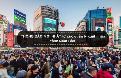 THÔNG BÁO MỚI NHẤT từ cục quản lý xuất nhập cảnh Nhật Bản