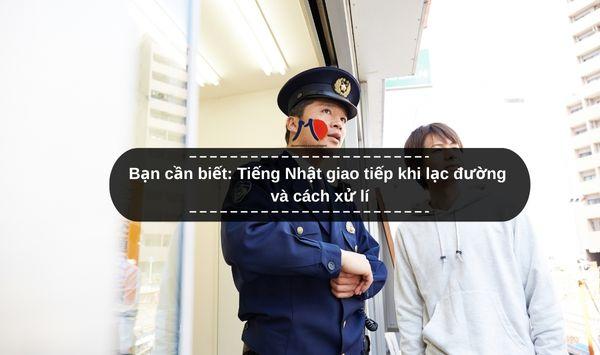 Bạn cần biết: Tiếng Nhật giao tiếp khi lạc đường và cách xử lí