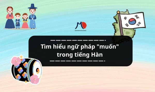 Tìm hiểu ngữ pháp "muốn" trong tiếng Hàn