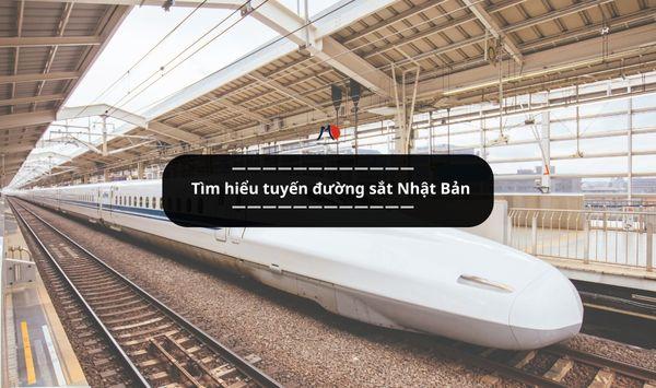 Tìm hiểu tuyến đường sắt Nhật Bản - Đồng hành trình du học dài vô tận
