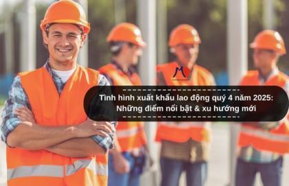 Tình hình xuất khẩu lao động quý 4 năm 2025: Những điểm nổi bật & xu hướng mới