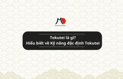 Tokutei là gì? Hiểu biết về Kỹ năng đặc định Tokutei