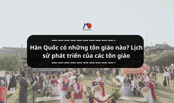Hàn Quốc có những tôn giáo nào? Lịch sử phát triển của các tôn giáo