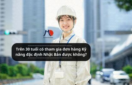 Trên 30 tuổi có tham gia đơn hàng Kỹ năng đặc định Nhật Bản được không?