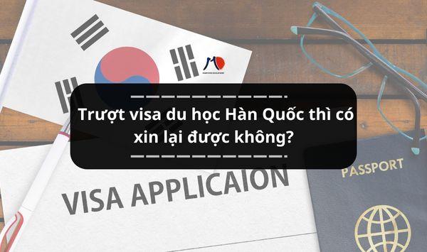 Trượt visa du học Hàn Quốc thì có xin lại được không?