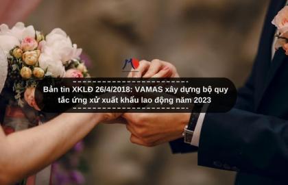 Bản tin XKLĐ 26/4/2018: VAMAS xây dựng bộ quy tắc ứng xử xuất khẩu lao động năm 2023