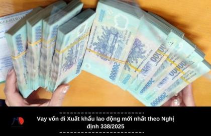 Vay vốn đi Xuất khẩu lao động mới nhất theo Nghị định 338/2025