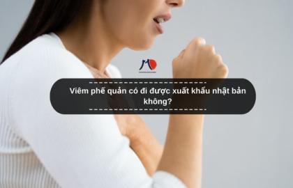 Viêm phế quản có đi được xuất khẩu nhật bản không?