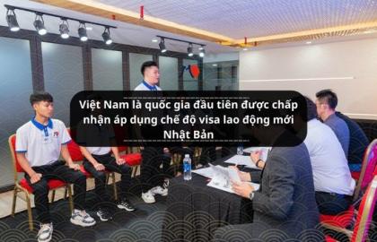Việt Nam là quốc gia đầu tiên được chấp nhận áp dụng chế độ visa lao động mới Nhật Bản
