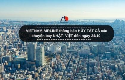 VIETNAM AIRLINE thông báo HỦY TẤT CẢ các chuyến bay NHẬT- VIỆT đến ngày 24/10