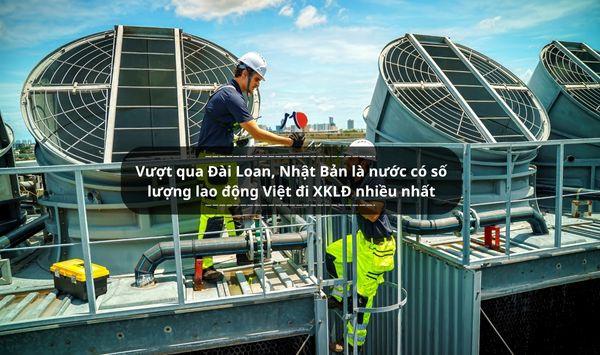Vượt qua Đài Loan, Nhật Bản là nước có số lượng lao động Việt đi XKLĐ nhiều nhất