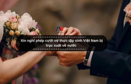 Xin nghỉ phép cưới vợ thực tập sinh Việt Nam bị trục xuất về nước