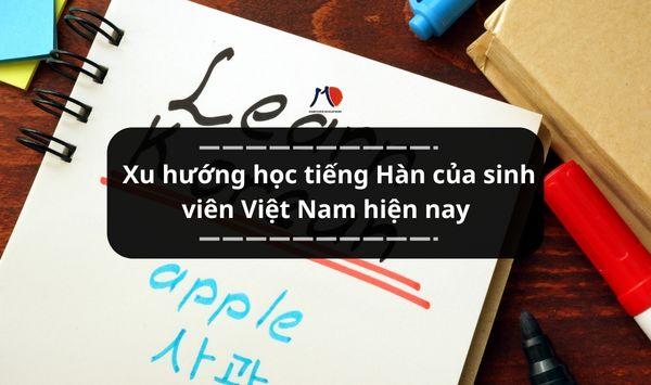 Xu hướng học tiếng Hàn của sinh viên Việt Nam hiện nay