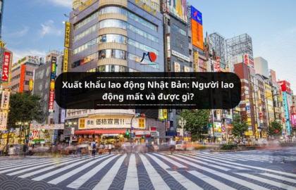 Xuất khẩu lao động Nhật Bản: Người lao động mất và được gì?