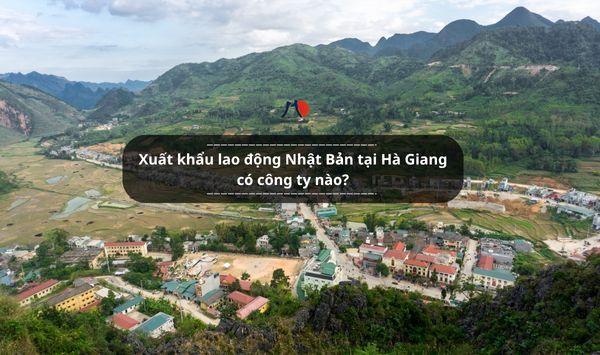Xuất khẩu lao động Nhật Bản tại Hà Giang có công ty nào?