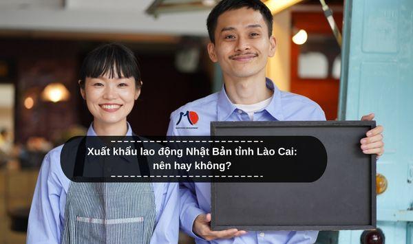 Xuất khẩu lao động Nhật Bản tỉnh Lào Cai: nên hay không?