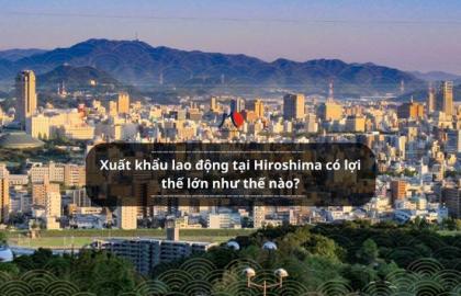 Xuất khẩu lao động tại Hiroshima có lợi thế lớn như thế nào?