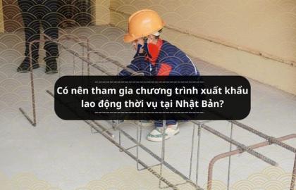 Có nên tham gia chương trình xuất khẩu lao động thời vụ tại Nhật Bản?