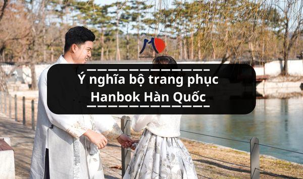 Ý nghĩa bộ trang phục Hanbok Hàn Quốc - Du học sinh nên thử một lần